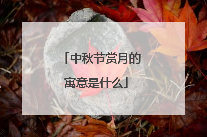 中秋节赏月的寓意是什么