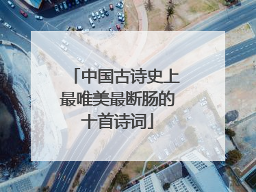 中国古诗史上最唯美最断肠的十首诗词