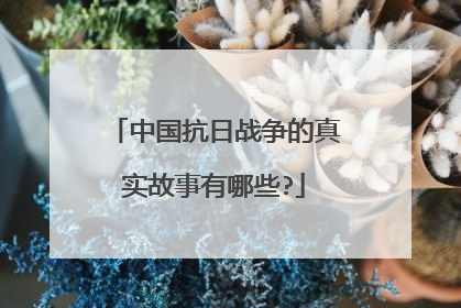 中国抗日战争的真实故事有哪些?