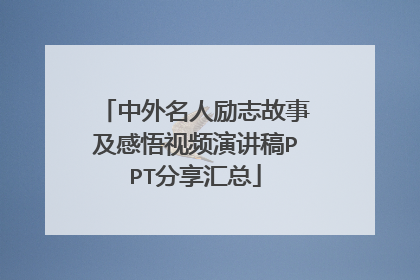中外名人励志故事及感悟视频演讲稿PPT分享汇总