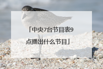 中央7台节目表9点播出什么节目