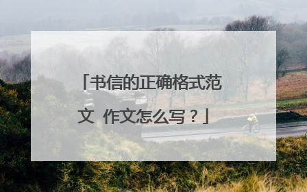 书信的正确格式范文 作文怎么写？