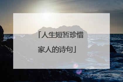 人生短暂珍惜家人的诗句