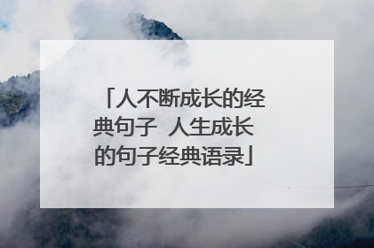 人不断成长的经典句子 人生成长的句子经典语录