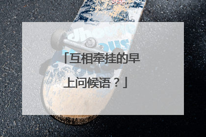 互相牵挂的早上问候语?