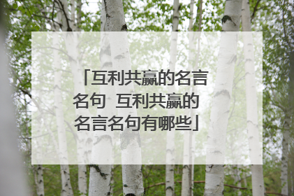 互利共赢的名言名句 互利共赢的名言名句有哪些