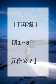 五年级上册1~8单元作文?
