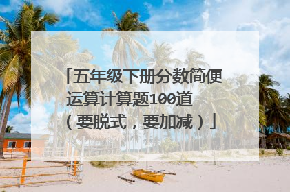 五年级下册分数简便运算计算题100道 (要脱式,要加减)