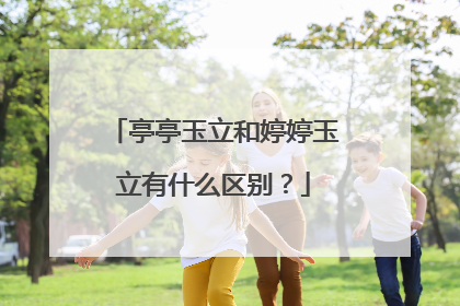 亭亭玉立和婷婷玉立有什么区别？