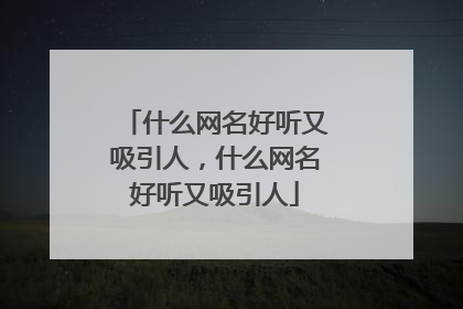 什么网名好听又吸引人，什么网名好听又吸引人