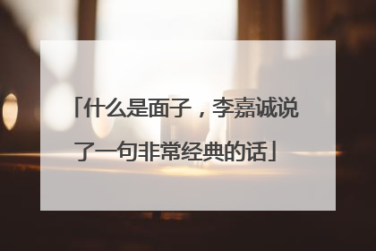 什么是面子，李嘉诚说了一句非常经典的话