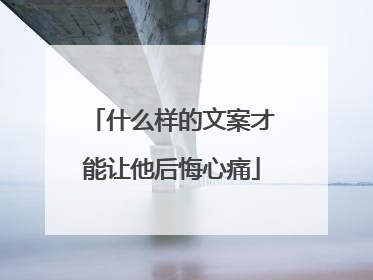 什么样的文案才能让他后悔心痛