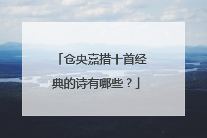 仓央嘉措十首经典的诗有哪些？