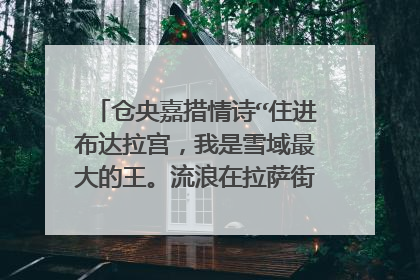 仓央嘉措情诗“住进布达拉宫，我是雪域最大的王。流浪在拉萨街头，我是世间最美的情郎。”求藏文！！！