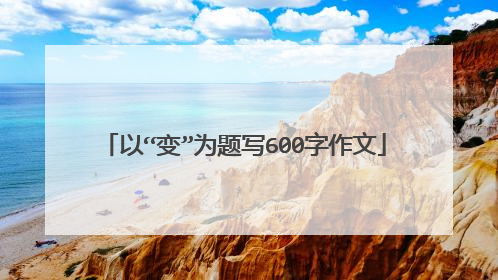 以“变”为题写600字作文