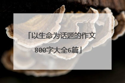 以生命为话题的作文800字大全6篇