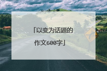 以变为话题的作文600字