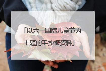 以六一国际儿童节为主题的手抄报资料
