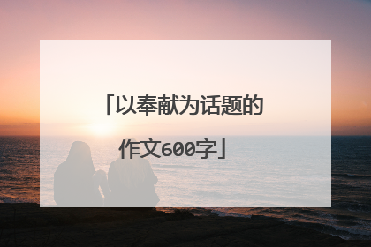 以奉献为话题的作文600字