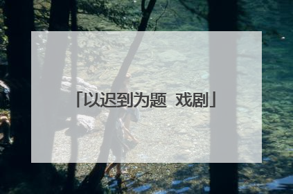 以迟到为题 戏剧