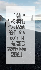 以 “与你同行”为话题的作文600字的 有题记或者小标题的