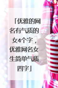 优雅的网名有气质的女4个字，优雅网名女生简单气质四字