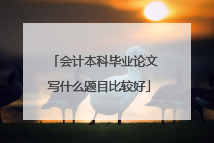 会计本科毕业论文写什么题目比较好
