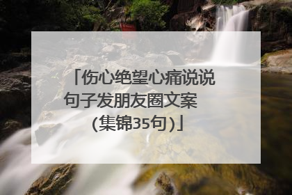 伤心绝望心痛说说句子发朋友圈文案 (集锦35句)