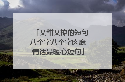 又甜又撩的短句八个字八个字肉麻情话最暖心短句