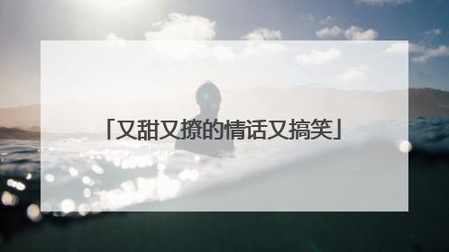 又甜又撩的情话又搞笑