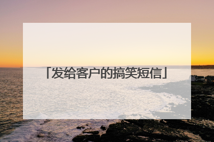 发给客户的搞笑短信