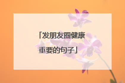 发朋友圈健康重要的句子