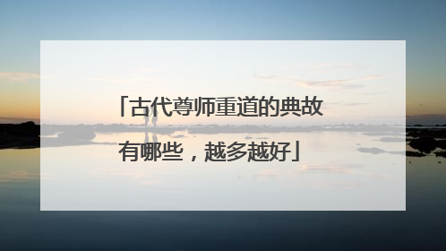 古代尊师重道的典故有哪些,越多越好