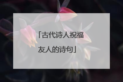 古代诗人祝福友人的诗句