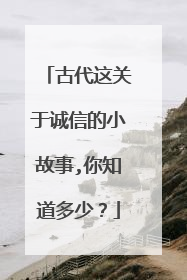 古代这关于诚信的小故事,你知道多少？