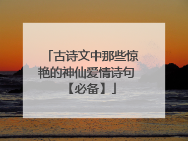 古诗文中那些惊艳的神仙爱情诗句 【必备】