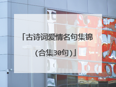 古诗词爱情名句集锦 (合集30句)
