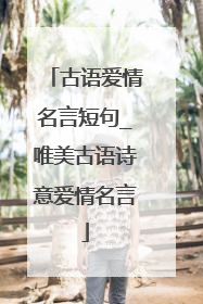 古语爱情名言短句_唯美古语诗意爱情名言