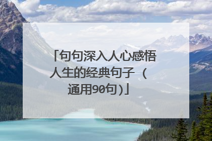 句句深入人心感悟人生的经典句子 (通用90句)
