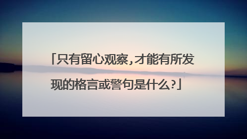 只有留心观察,才能有所发现的格言或警句是什么?