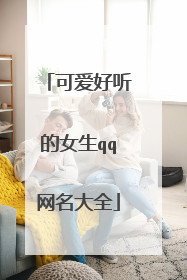 可爱好听的女生qq网名大全