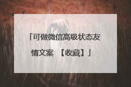 可做微信高级状态友情文案 【收藏】
