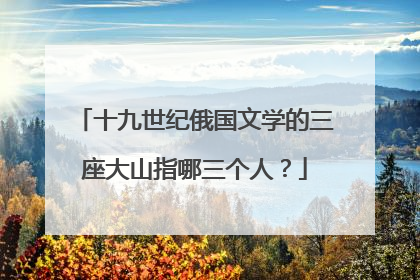 十九世纪俄国文学的三座大山指哪三个人?