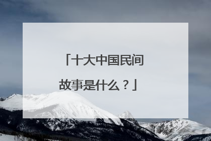 十大中国民间故事是什么?