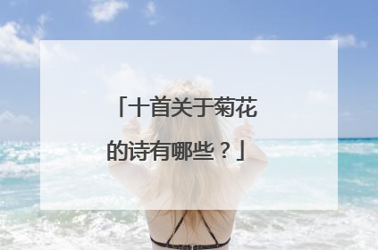 十首关于菊花的诗有哪些？
