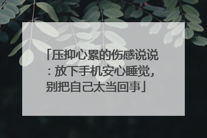 压抑心累的伤感说说:放下手机安心睡觉,别把自己太当回事