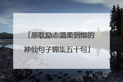 原耽励志温柔到爆的神仙句子锦集五十句
