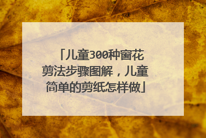 儿童300种窗花剪法步骤图解,儿童简单的剪纸怎样做