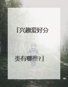 兴趣爱好分类有哪些?