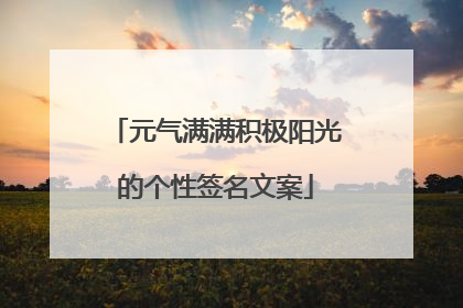 元气满满积极阳光的个性签名文案